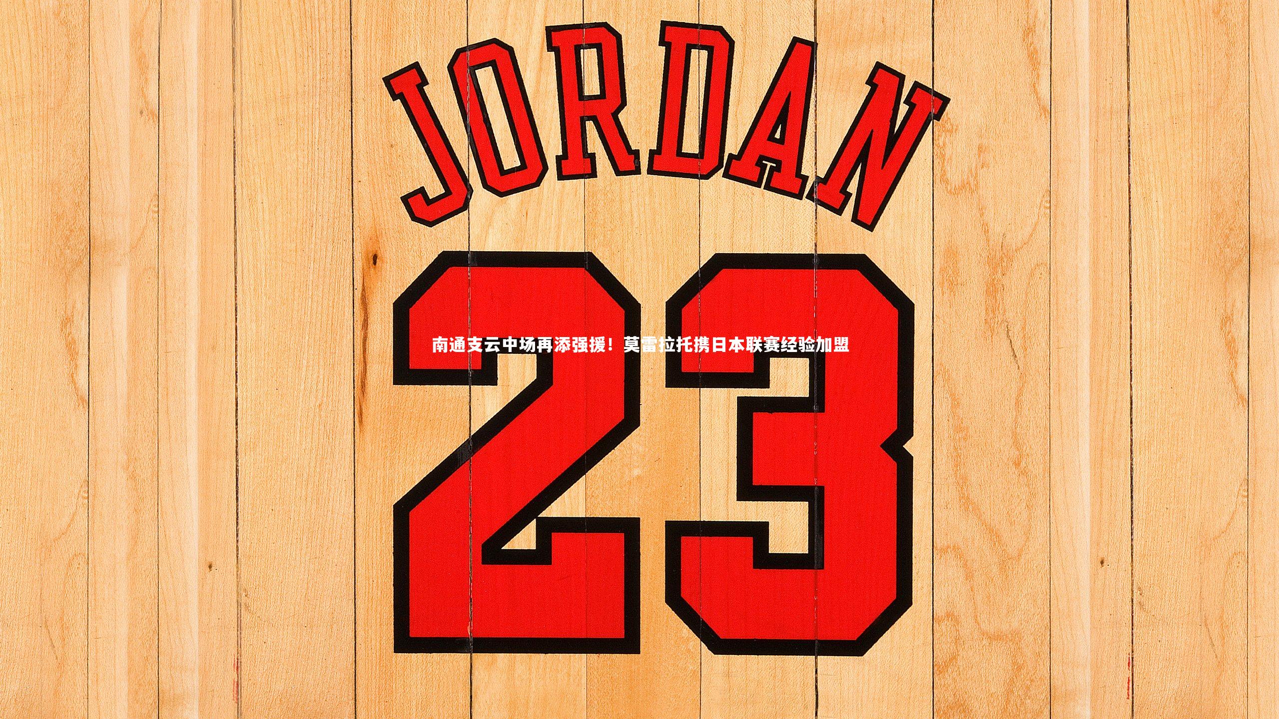 南通支云中场再添强援！莫雷拉托携日本联赛经验加盟