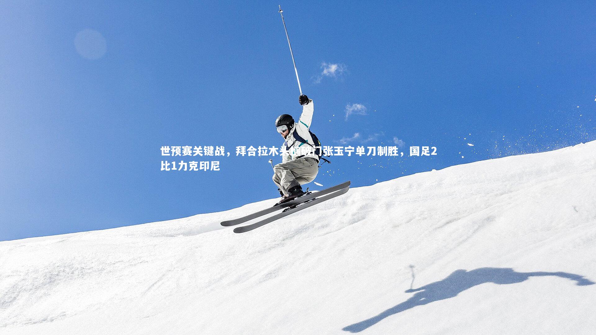 世预赛关键战，拜合拉木头槌破门张玉宁单刀制胜，国足2比1力克印尼