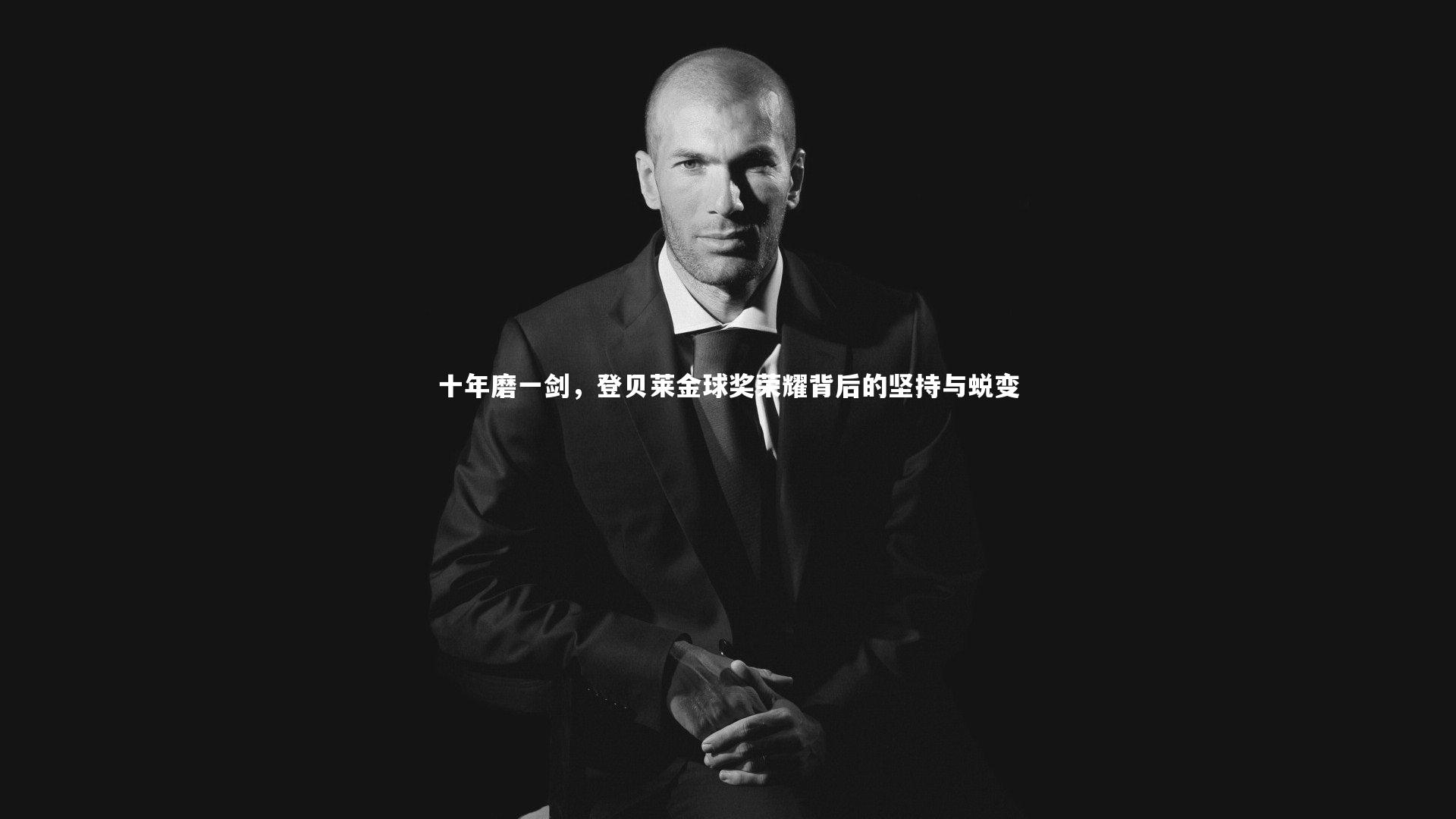 十年磨一剑,登贝莱金球奖荣耀背后的坚持与蜕变