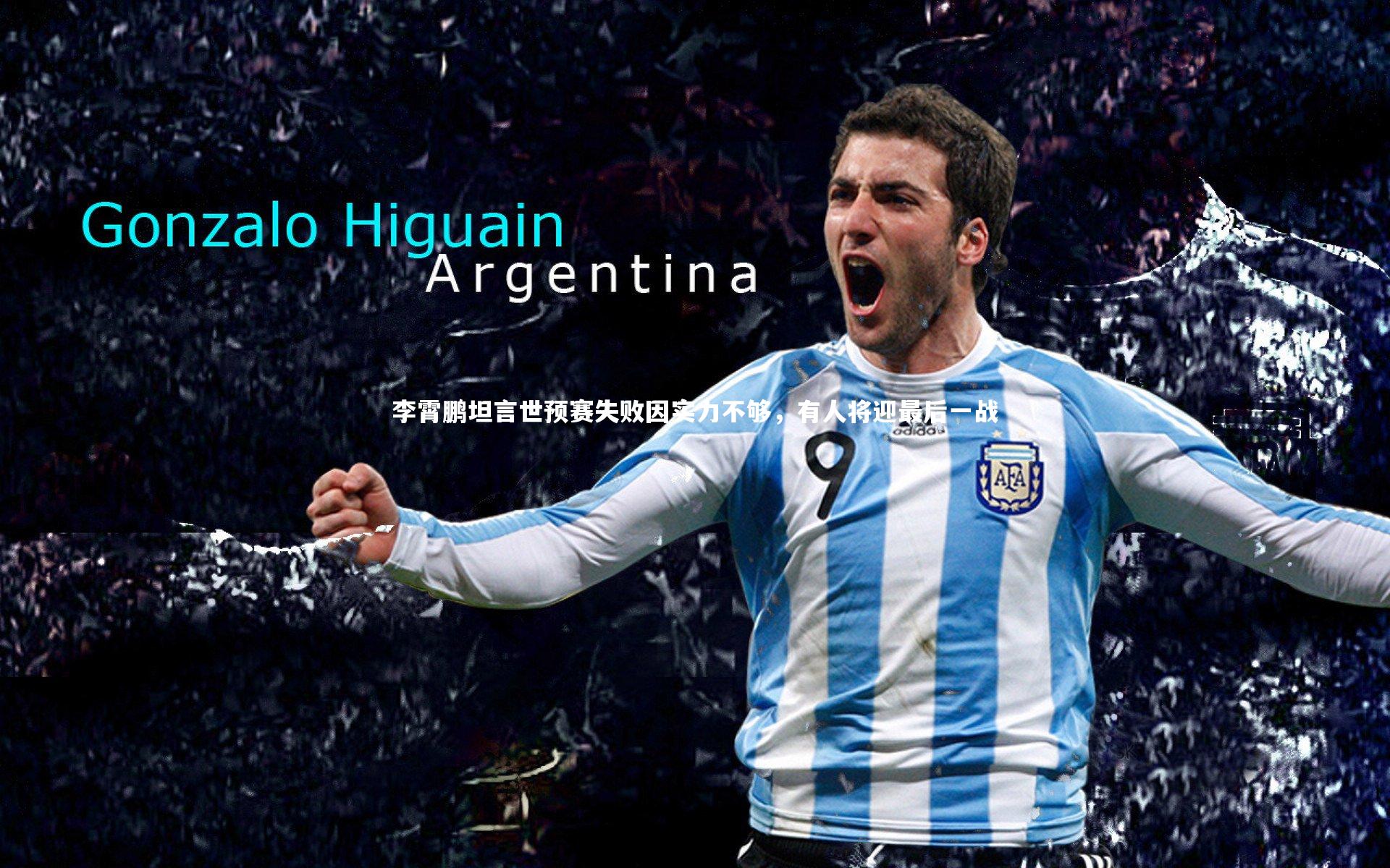 李霄鹏坦言世预赛失败因实力不够，有人将迎最后一战